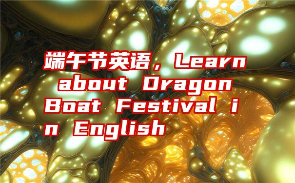 端午节英语，Learn about Dragon Boat Festival in English