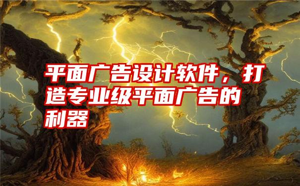 平面广告设计软件，打造专业级平面广告的利器