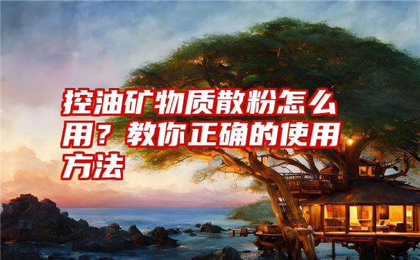 控油矿物质散粉怎么用？教你正确的使用方法