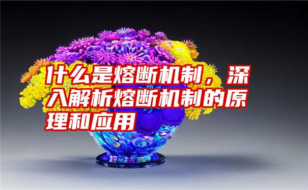 什么是熔断机制，深入解析熔断机制的原理和应用