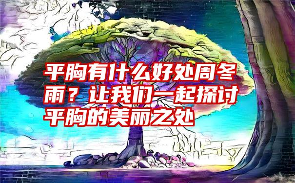 平胸有什么好处周冬雨？让我们一起探讨平胸的美丽之处