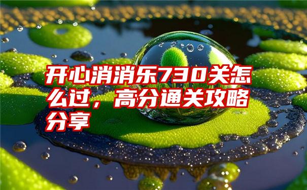 开心消消乐730关怎么过，高分通关攻略分享