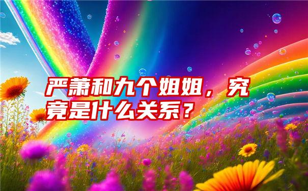 严萧和九个姐姐，究竟是什么关系？