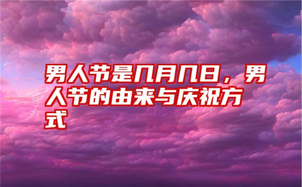 男人节是几月几日，男人节的由来与庆祝方式