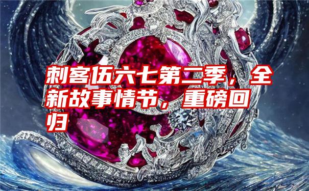 刺客伍六七第二季,全新故事情节,重磅回归