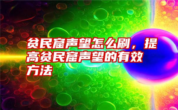 贫民窟声望怎么刷，提高贫民窟声望的有效方法