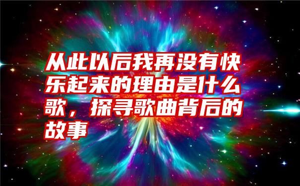 从此以后我再没有快乐起来的理由是什么歌，探寻歌曲背后的故事