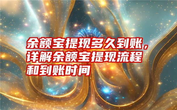 余额宝提现多久到账，详解余额宝提现流程和到账时间