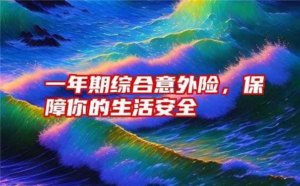 一年期综合意外险，保障你的生活安全