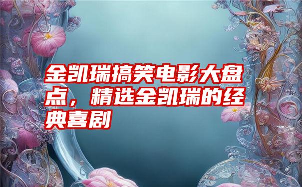 金凯瑞搞笑电影大盘点，精选金凯瑞的经典喜剧