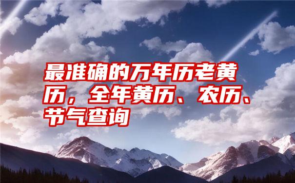 最准确的万年历老黄历，全年黄历、农历、节气查询