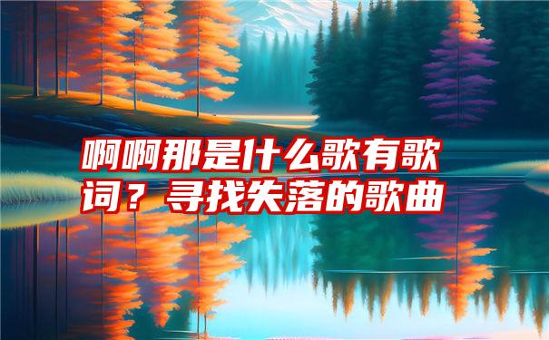 啊啊那是什么歌有歌词？寻找失落的歌曲