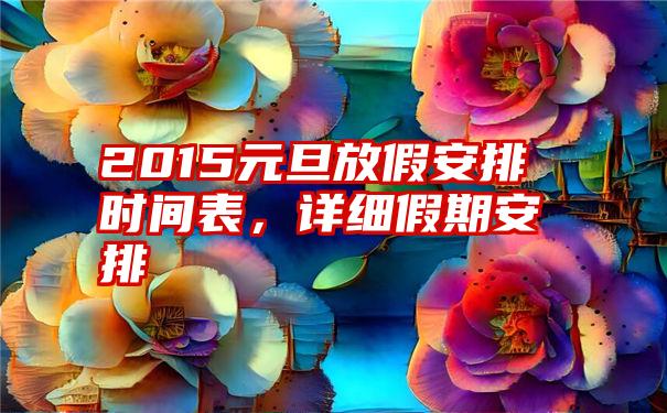 2015元旦放假安排时间表，详细假期安排