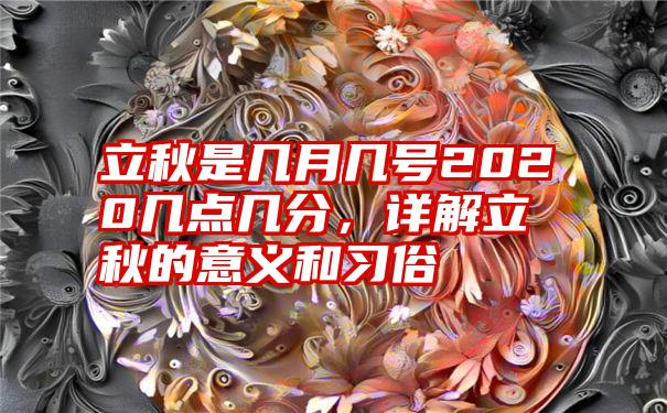 立秋是几月几号2020几点几分，详解立秋的意义和习俗