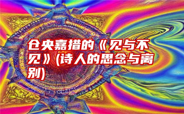 仓央嘉措的《见与不见》(诗人的思念与离别)