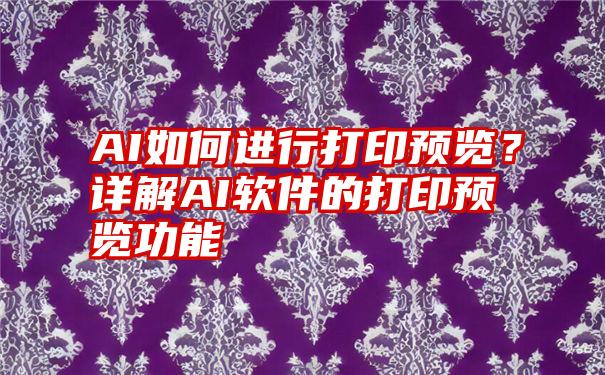 AI如何进行打印预览？详解AI软件的打印预览功能