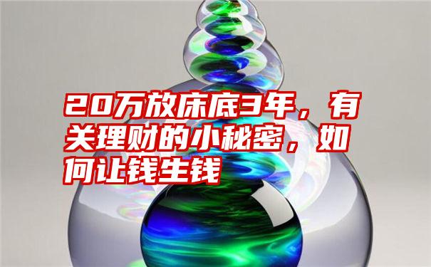 20万放床底3年，有关理财的小秘密，如何让钱生钱