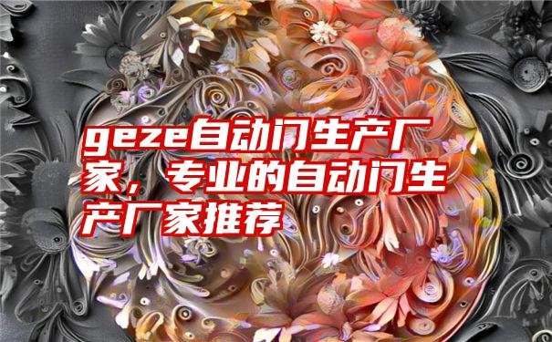 geze自动门生产厂家，专业的自动门生产厂家推荐