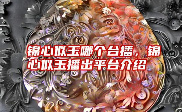 锦心似玉哪个台播，锦心似玉播出平台介绍