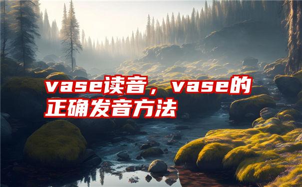 vase读音，vase的正确发音方法