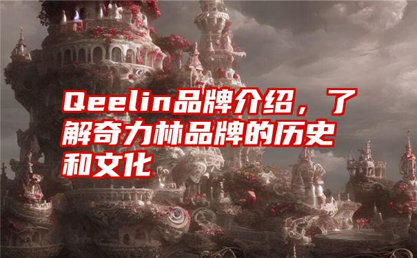 Qeelin品牌介绍，了解奇力林品牌的历史和文化