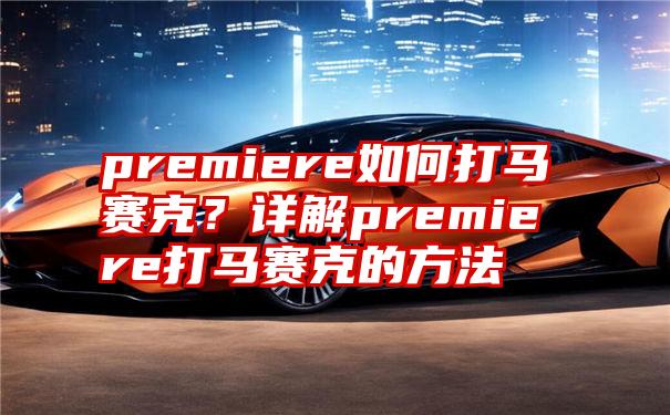 premiere如何打马赛克？详解premiere打马赛克的方法