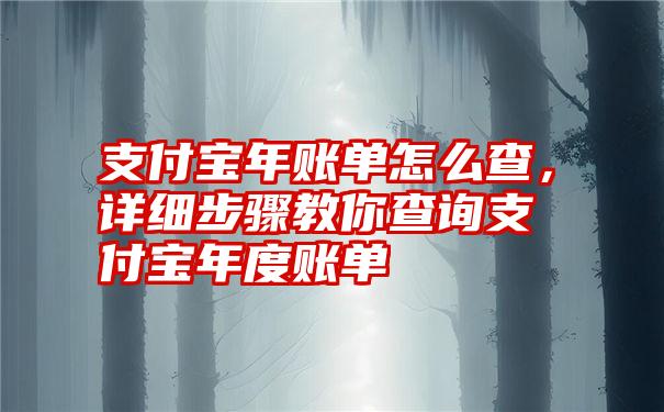 支付宝年账单怎么查，详细步骤教你查询支付宝年度账单