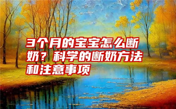 3个月的宝宝怎么断奶？科学的断奶方法和注意事项