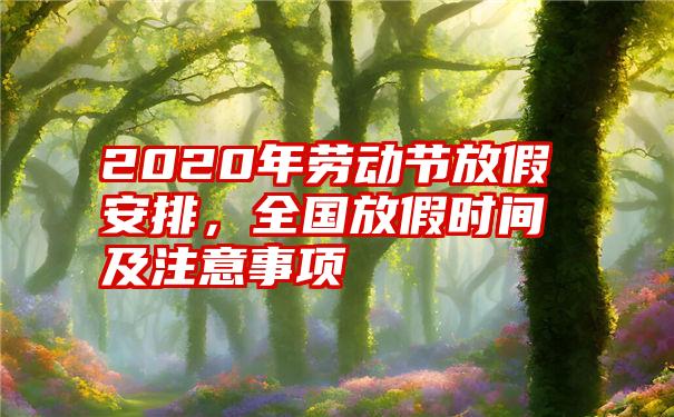 2020年劳动节放假安排，全国放假时间及注意事项