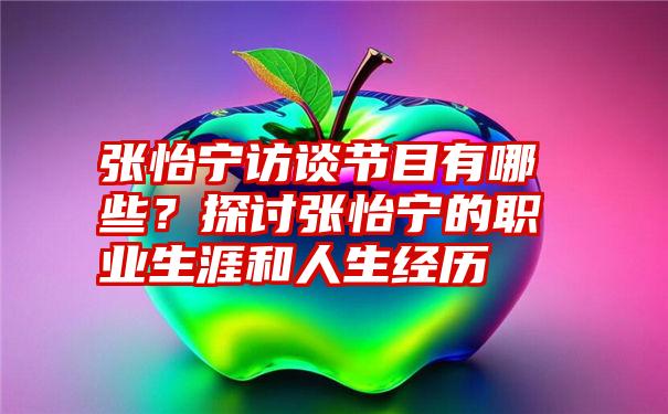 张怡宁访谈节目有哪些？探讨张怡宁的职业生涯和人生经历