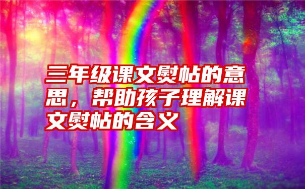 三年级课文熨帖的意思，帮助孩子理解课文熨帖的含义