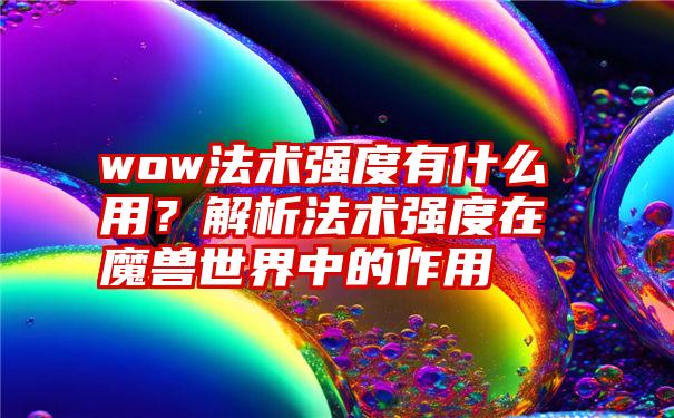 wow法术强度有什么用?解析法术强度在魔兽世界中的作用