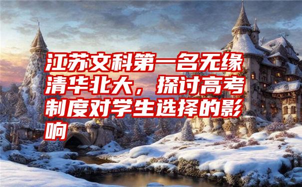 江苏文科第一名无缘清华北大,探讨高考制度对学生选择的影响
