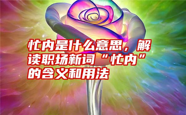 忙内是什么意思，解读职场新词“忙内”的含义和用法