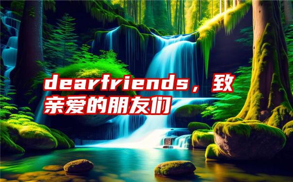 dearfriends，致亲爱的朋友们