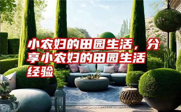小农妇的田园生活,分享小农妇的田园生活经验