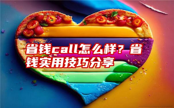 省钱call怎么样？省钱实用技巧分享