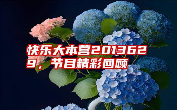 快乐大本营2013629，节目精彩回顾