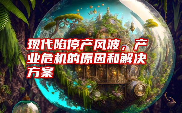现代陷停产风波，产业危机的原因和解决方案