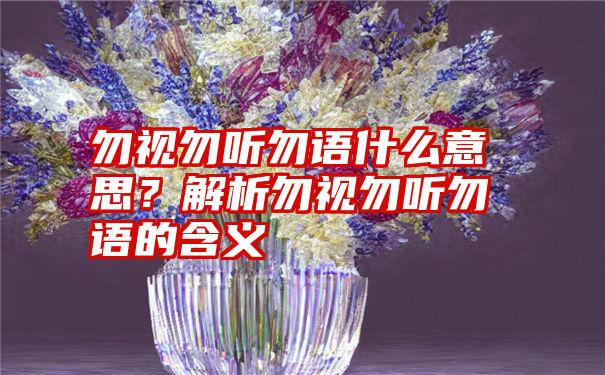 勿视勿听勿语什么意思？解析勿视勿听勿语的含义