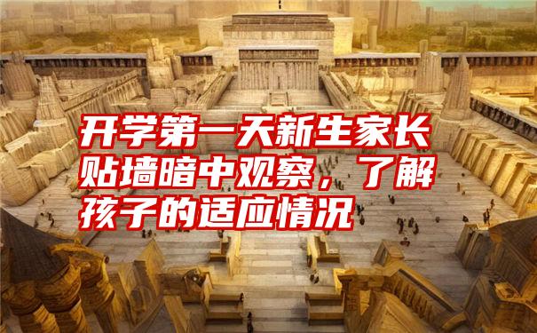 开学第一天新生家长贴墙暗中观察,了解孩子的适应情况