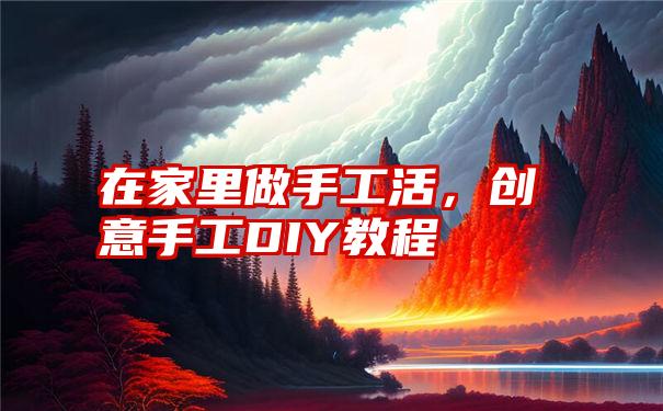 在家里做手工活，创意手工DIY教程