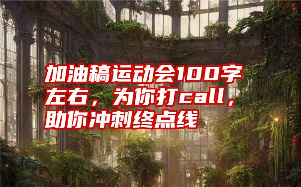 加油稿运动会100字左右，为你打call，助你冲刺终点线