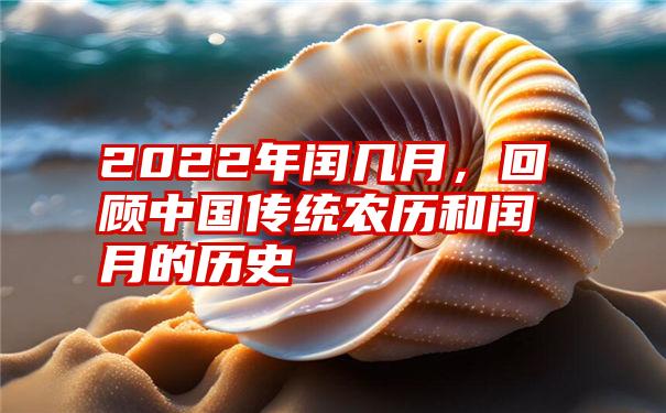 2022年闰几月，回顾中国传统农历和闰月的历史