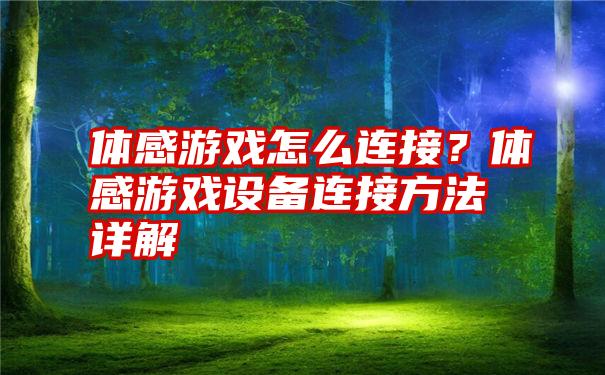 体感游戏怎么连接？体感游戏设备连接方法详解