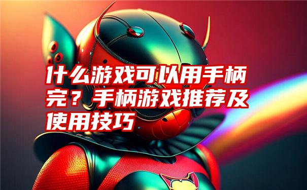 什么游戏可以用手柄完？手柄游戏推荐及使用技巧