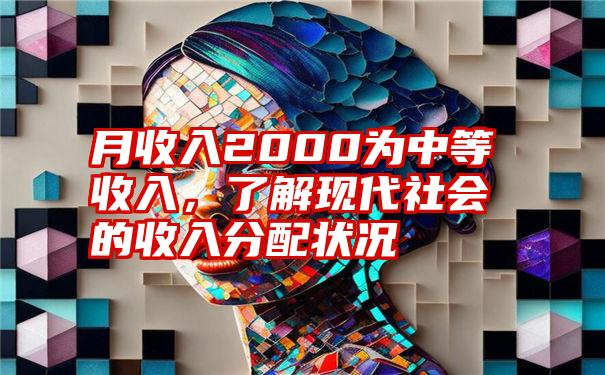 月收入2000为中等收入,了解现代社会的收入分配状况