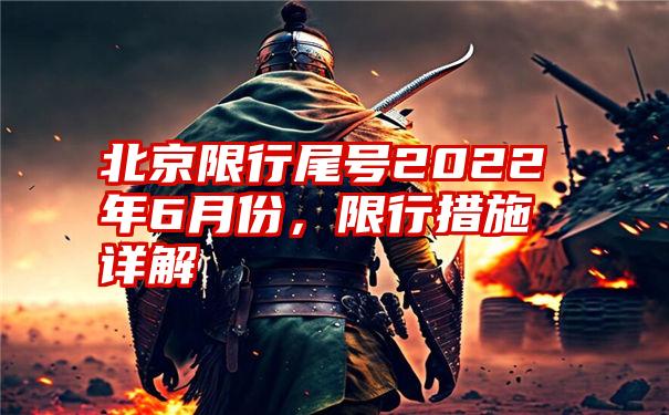 北京限行尾号2022年6月份，限行措施详解