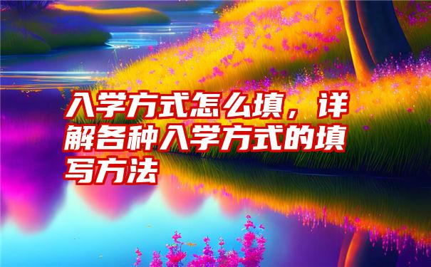 入学方式怎么填，详解各种入学方式的填写方法