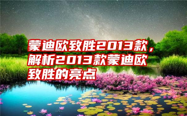 蒙迪欧致胜2013款，解析2013款蒙迪欧致胜的亮点